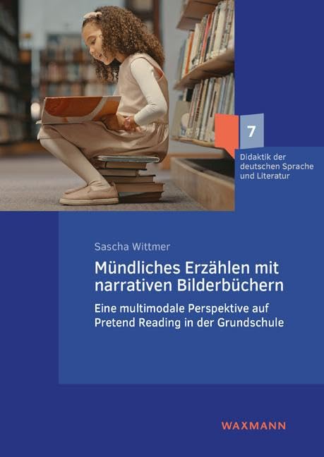 Mündliches Erzählen mit narrativen Bilderbüchern: Eine multimodale Perspektive auf Pretend Reading in der Grundschule (Didaktik der deutschen Sprache und Literatur) Social Sciences