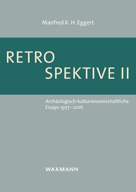 Retrospektive II: Archäologisch-kulturwissenschaftliche Essays 1977–2016 Social Sciences