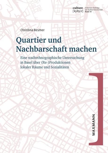 Quartier und Nachbarschaft machen: Eine stadtethnographische Untersuchung in Basel über (Re-)Produktionen lokaler Räume und Sozialitäten (culture ... Schweizerischen Gesellschaft für Volkskunde) Law