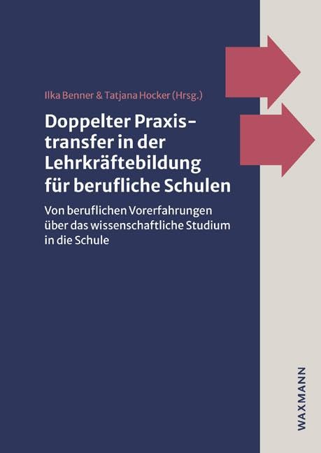Doppelter Praxistransfer in der Lehrkräftebildung für berufliche Schulen: Von beruflichen Vorerfahrungen über das wissenschaftliche Studium in die Schule Learning & Reference