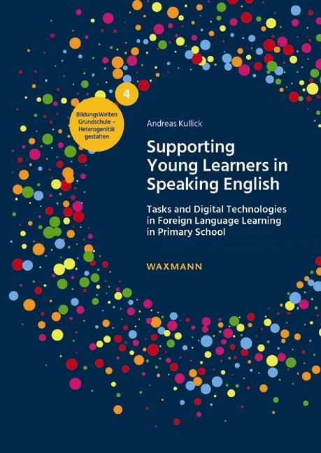 Supporting Young Learners in Speaking English: Tasks and Digital Technologies in Foreign Language Learning in Primary School (BildungsWelten Grundschule – Heterogenität gestalten) Social Sciences