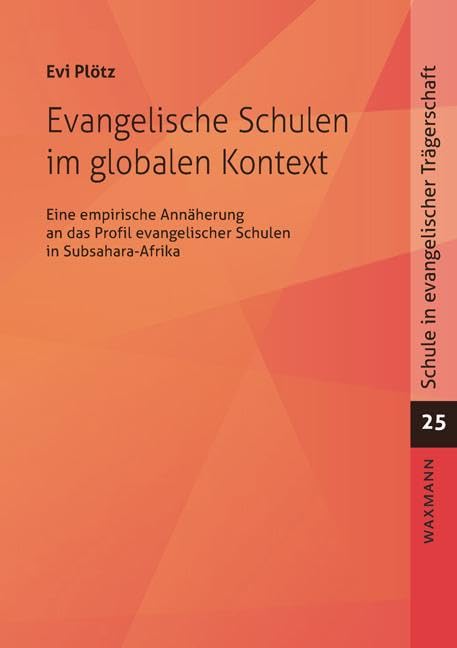Evangelische Schulen im globalen Kontext: Eine empirische Annäherung an das Profil evangelischer Schulen in Subsahara-Afrika (Schule in evangelischer Trägerschaft) Education & Training