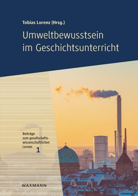 Umweltbewusstsein im Geschichtsunterricht (Beiträge zum gesellschaftswissenschaftlichen Lernen) Education & Training