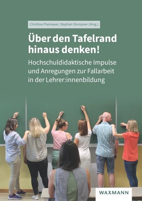Ãœber den Tafelrand hinaus denken!: Hochschuldidaktische Impulse und Anregungen zur Fallarbeit in der Lehrer:innenbildung Learning & Reference