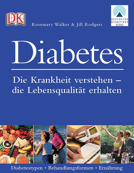 Diabetes: Die Krankheit verstehen – die Lebensqualität erhalten: Die Krankheit verstehen - die Lebensqualität erhalten. Diabetestypen, Behandlungsformen, Ernährung Medicine