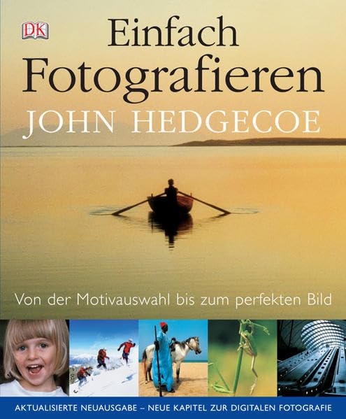 Einfach fotografieren: Von der Motivauswahl bis zum perfekten Bild: Von der Motivauswahl bis zum perfekten Bild. Neue Kapitel zur Digitalen Fotografie Photography