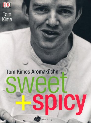 sweet + spicy: Tom Kimes Aromaküche: Tom Kimes Aromaküche. Ausgezeichnet mit dem Gourmand World Cookbook Award 2005 Leisure, Home & Garden