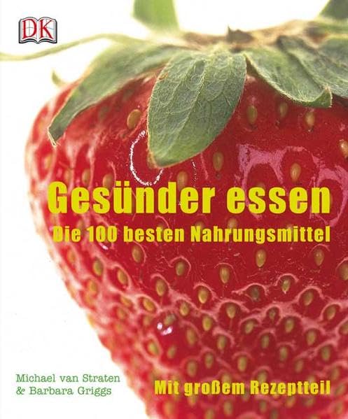 Gesünder essen: Die 100 besten Nahrungsmittel: Mit großem Rezeptteil. Die 100 besten Nahrungsmittel Health, Nutrition & Fitness