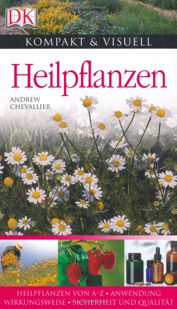 Heilpflanzen: Heilpflanzen von A-Z. Anwendung, Wirkungsweise. Sicherheit und Qualität (Kompakt & Visuell) Medicine