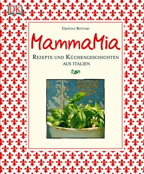 Mamma Mia: Rezepte und Küchengeschichten aus Italien: Rezepte und Küchengeschichten aus Italien. Ausgezeichnet mit dem Gourmand World Cookbook Award 2007, Best in the World Leisure, Home & Garden