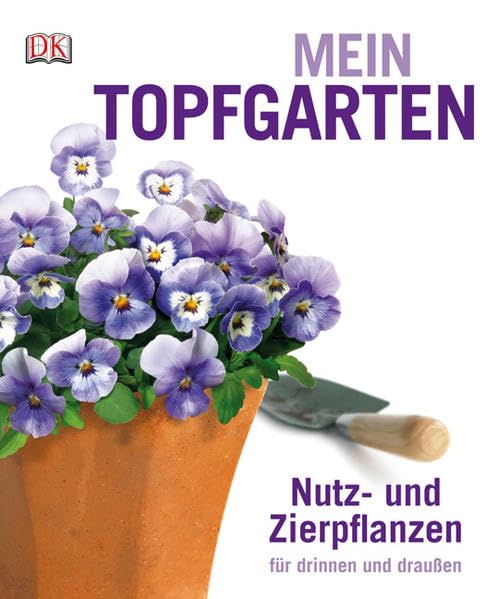 Mein Topfgarten: Nutz- und Zierpflanzen für drinnen und draußen Garden & Plants