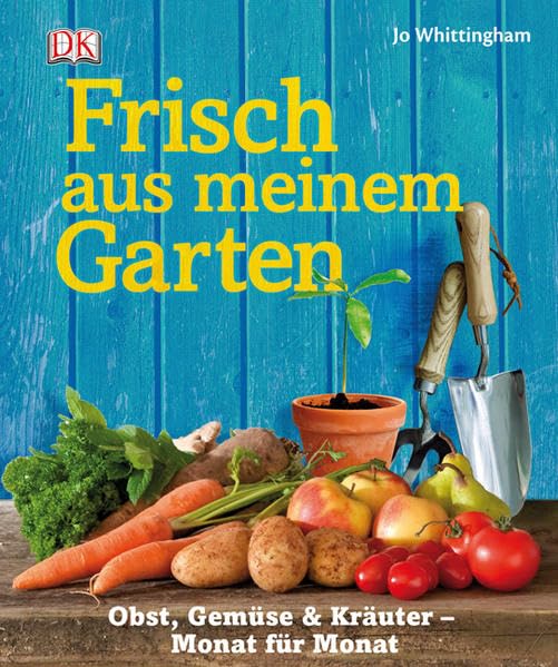 Frisch aus meinem Garten: Obst, Gemüse & Kräuter - Monat für Monat Garden & Plants