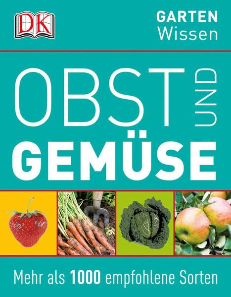 Obst & Gemüse: Mehr als 1000 empfohlene Sorten (DK Gartenwissen) Garden & Plants