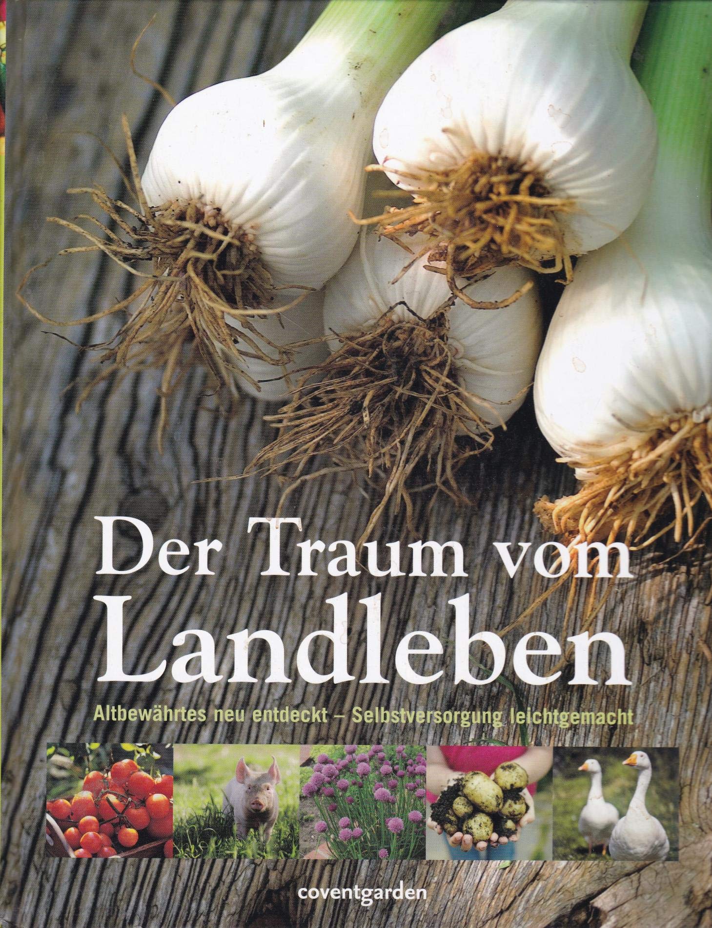 Der Traum vom Landleben: Altbewährtes neu entdeckt – Selbstversorgung leichtgemacht (Coventgarden) Garden & Plants