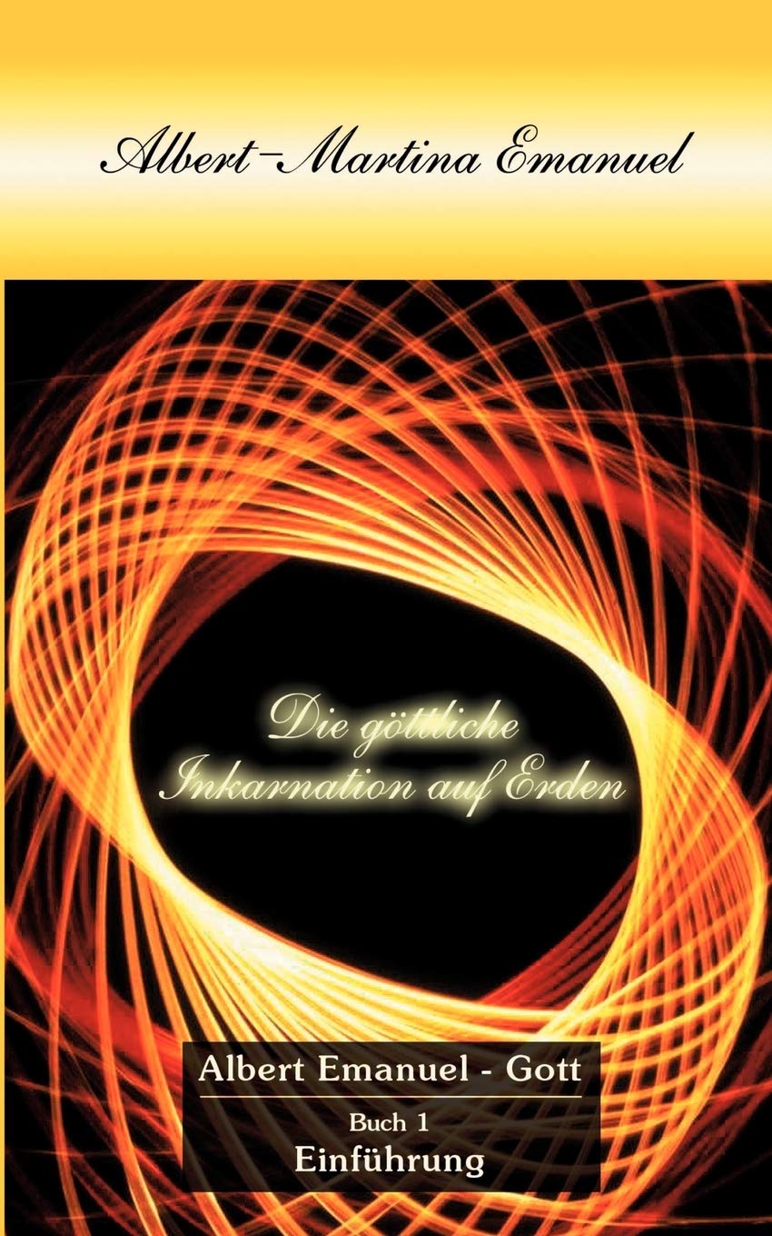 Albert-Martina Emanuel - Die Göttliche Inkarnation auf Erden, Buch 1 Religion & Esotericism