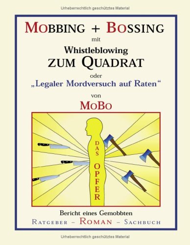 Mobbing + Bossing mit Whistleblowing zum Quadrat oder "Legaler Mordversuch auf Raten" Books