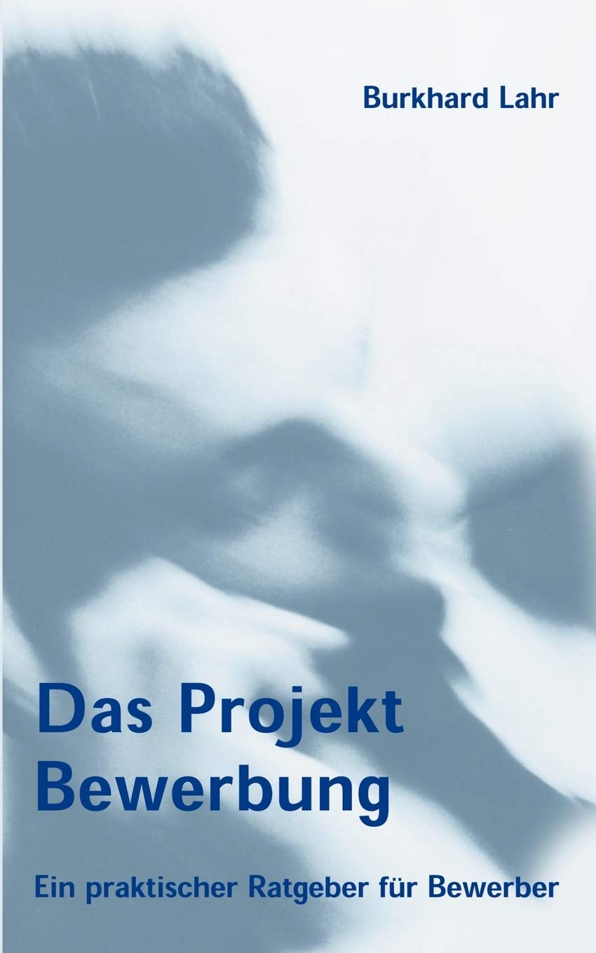 Das Projekt Bewerbung: Ein praktische Ratgeber für Bewerber Law