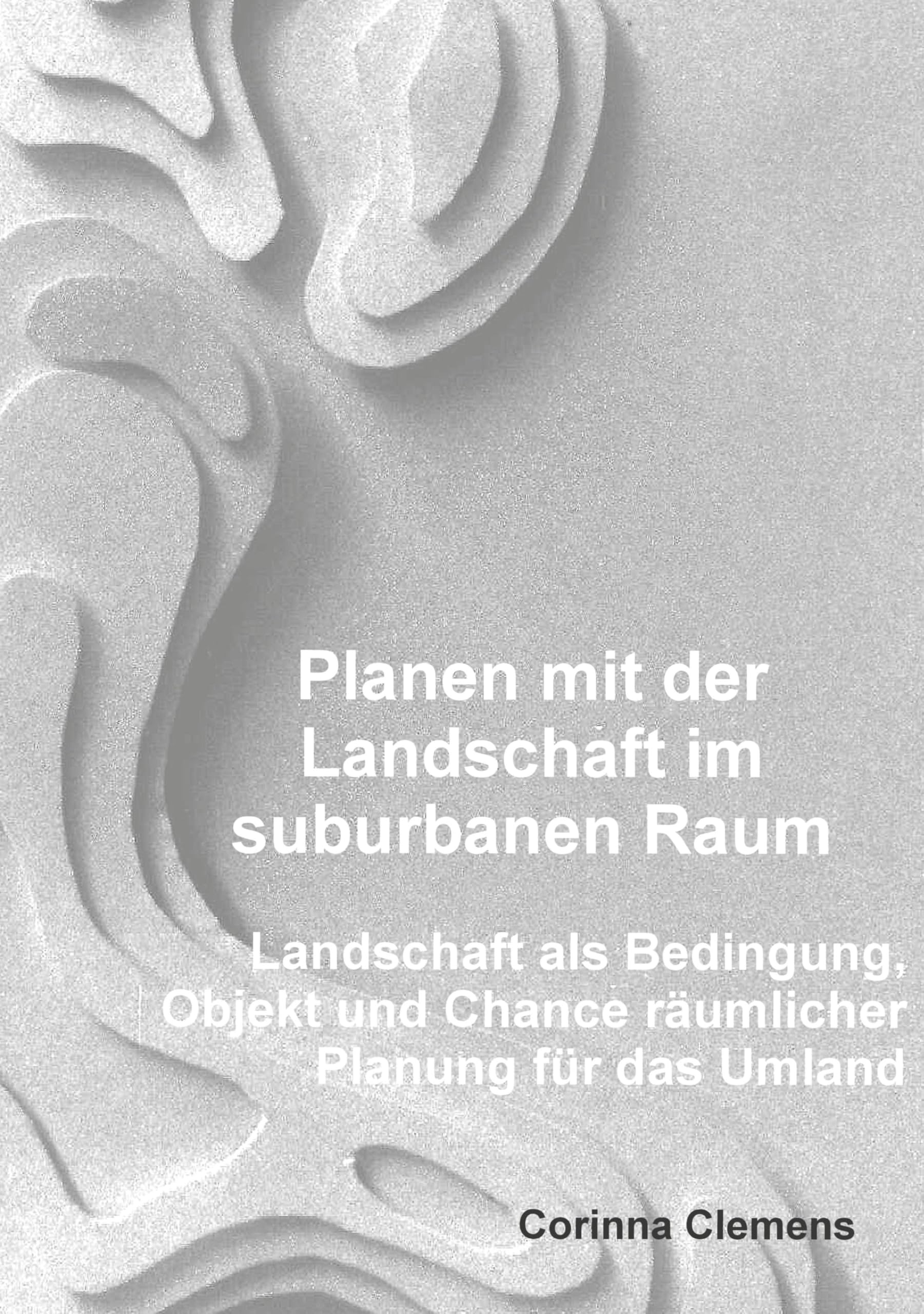 Planen mit der Landschaft im suburbanen Raum: Landschaft als Bedingung, Objekt und Chance räumlicher Planung für das Umland Architecture
