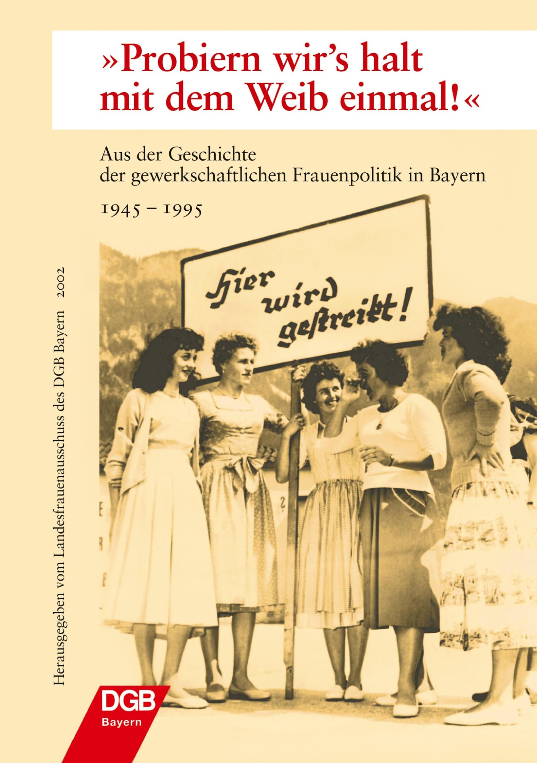 Probern wir's halt mit dem Weib einmal!: Aus der Geschichte der gewerkschaftlichen Frauenpolitik in Bayern 1945-1995 Business, Finance & Career