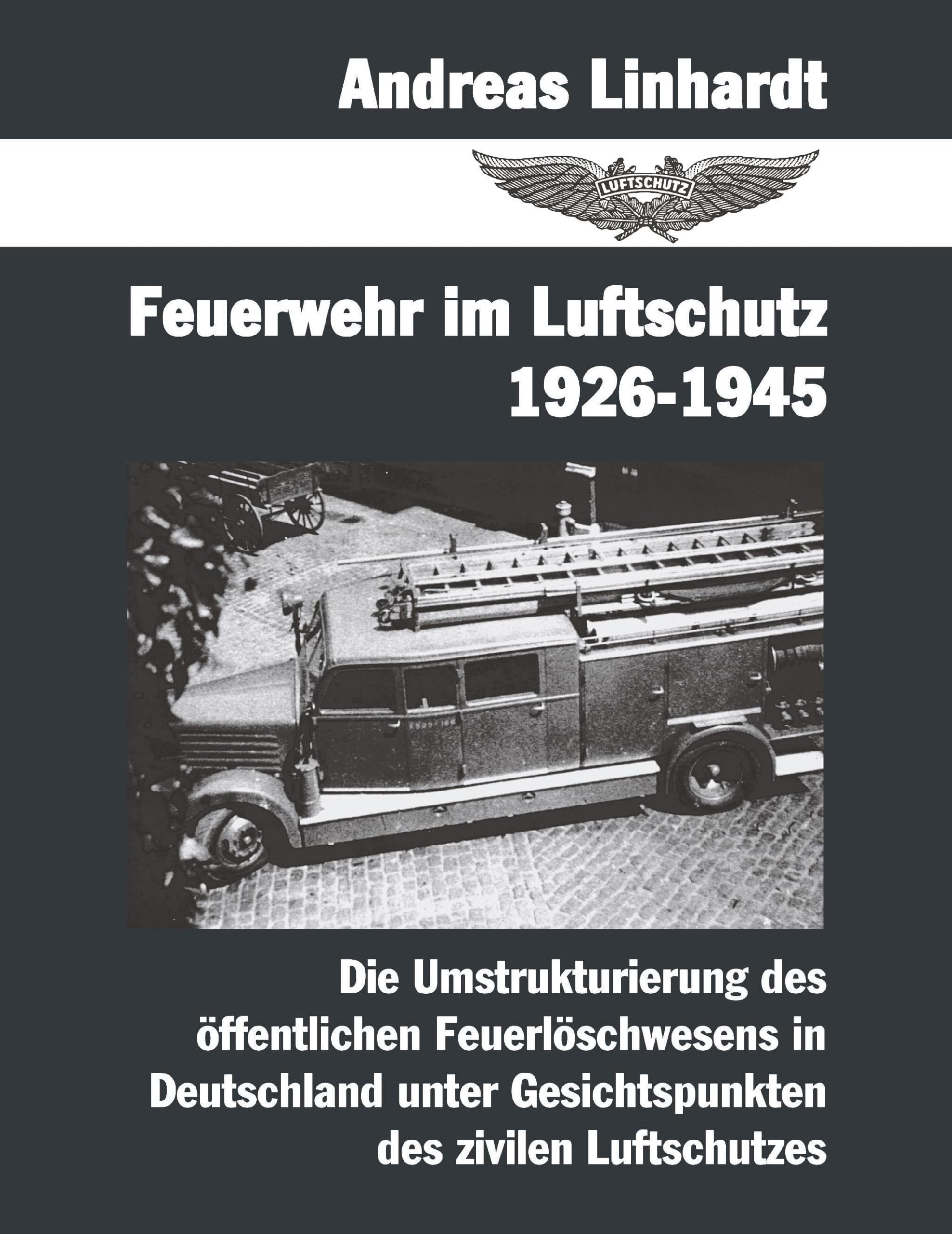 Feuerwehr im Luftschutz 1926-1945: Die Umstrukturierung des öffentlichen Feuerlöschwesens in Deutschland unter Gesichtspunkten des zivilen Lutschutzes book
