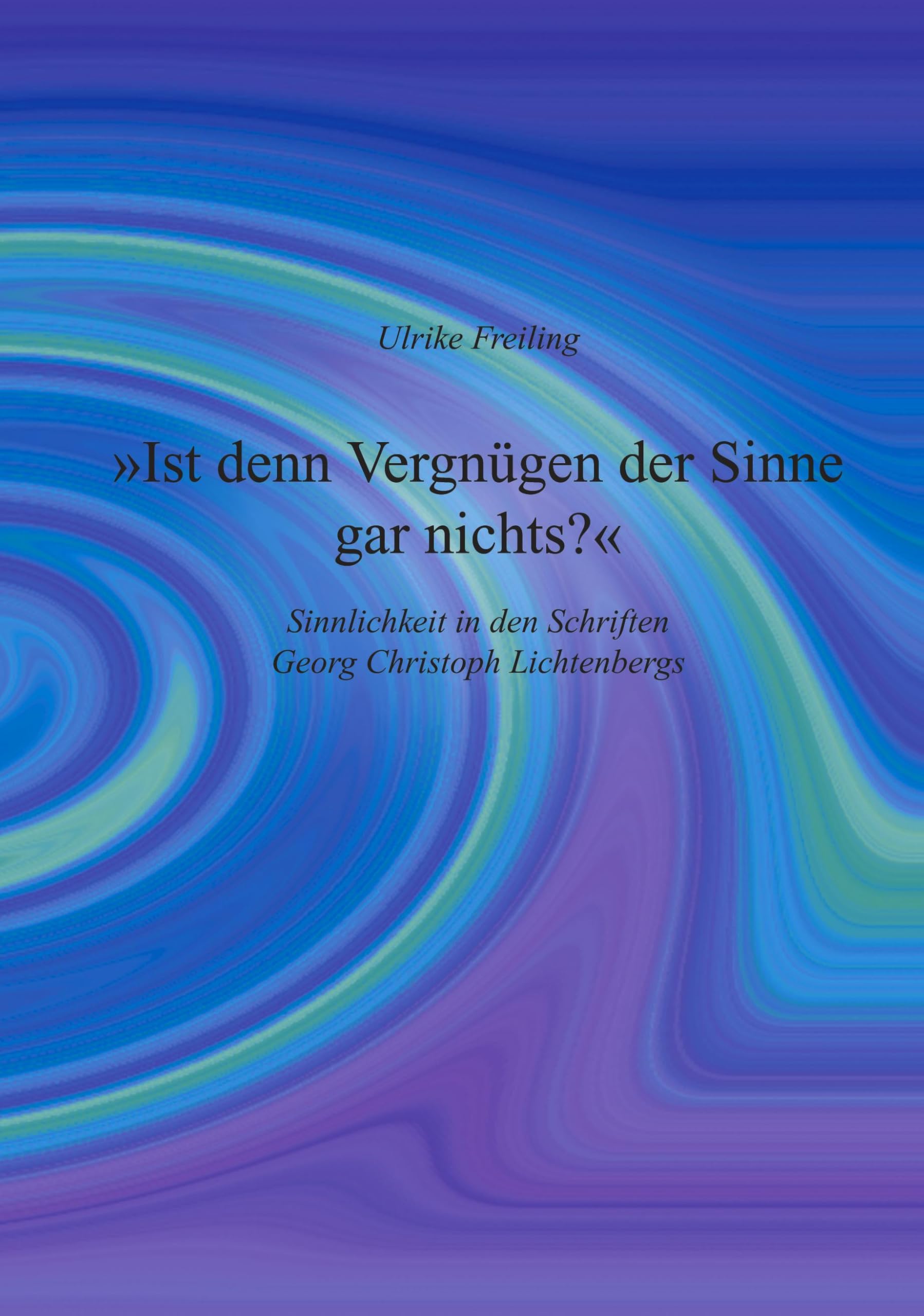 Ist denn Vergnügen der Sinne gar nichts: Sinnlichkeit in den Schriften Georg Christoph Lichtenbergs Books