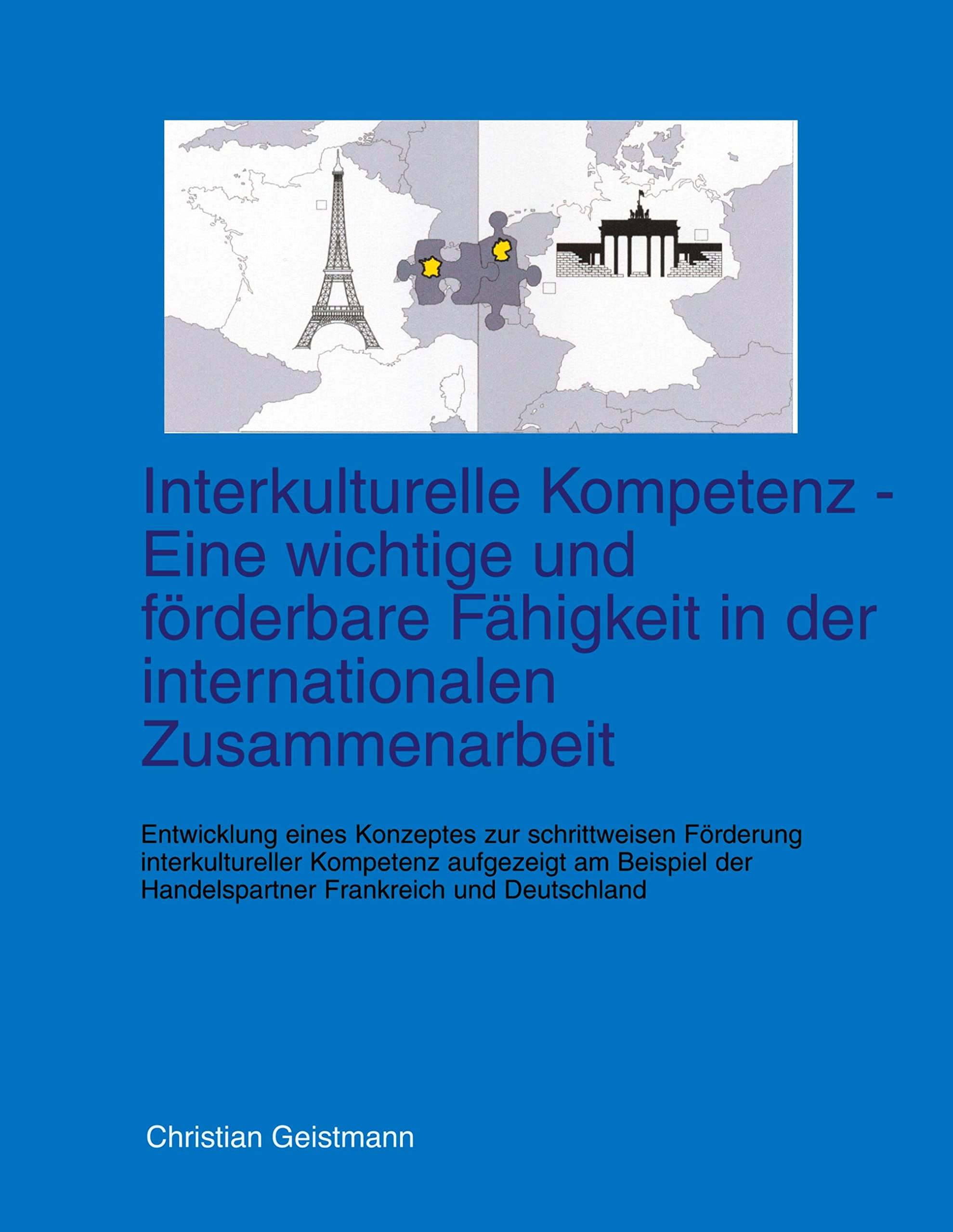 Interkulturelle Kompetenz - Eine wichtige und förderbare Fähigkeit in der internationalen Zusammenarbeit: Entwicklung eines Konzeptes zur ... der Handelspartner Frankreich und Deutschland Law