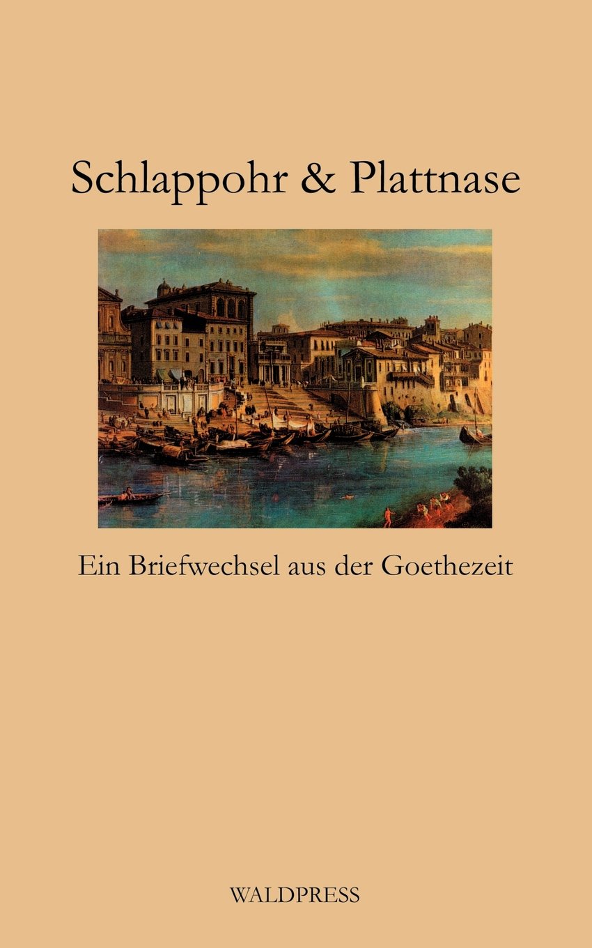 Schlappohr & Plattnase: Ein Briefwechsel aus der Goethezeit Essays & Short Stories