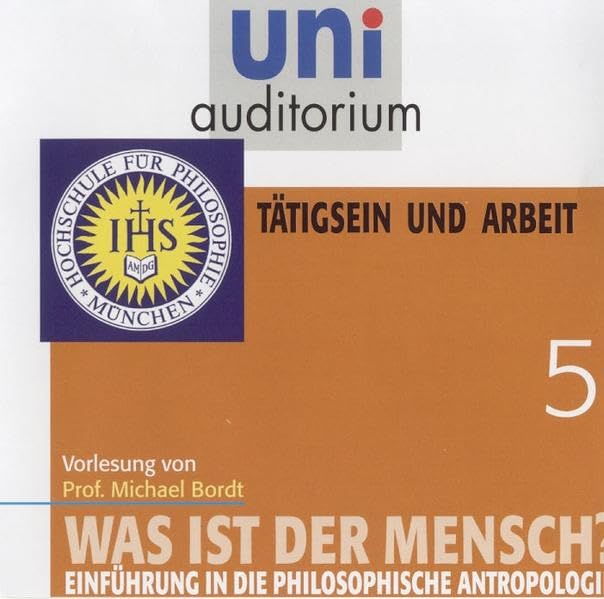 Was ist der Mensch, Teil 5: Tätigsein und Arbeit (uni auditorium - Audio) Philosophy