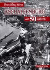 Rundflug über Aschaffenburg in den 50er Jahren: Historische Luftaufnahmen Travel