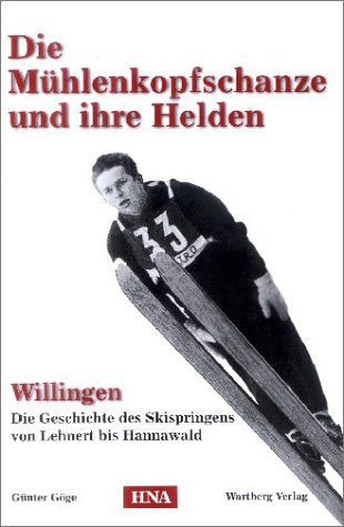 Die Mühlenkopfschanze und ihre Helden - Willingen - die Geschichte des Skispringens von Lehnert bis Hannawald Leisure & Fun