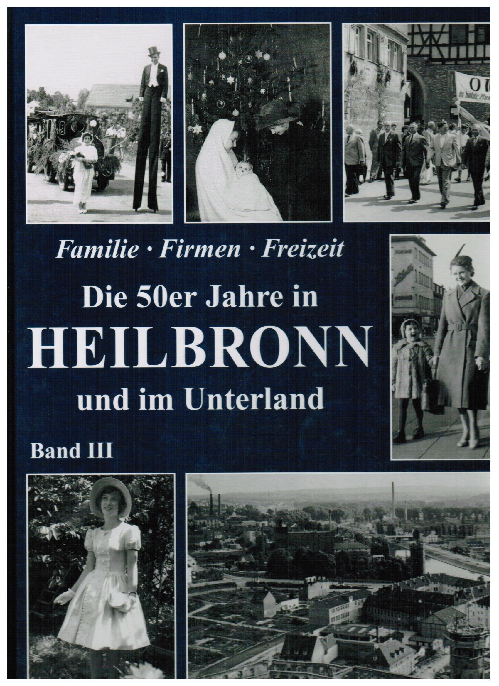 Die 50er Jahre in Heilbronn und der Region. Historische Fotografien: Die 50er Jahre in Heilbronn und im Unterland 3. Familie, Firmen, Freizeit: BD ... d. Heibronner Stimme u. Kraichgau Stimme Politics & History