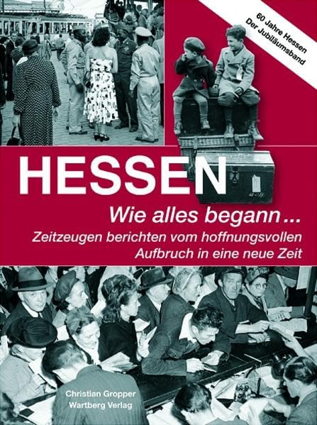 Hessen - Wie alles begann: Zeitzeugen berichten vom hoffnungsvollen Aufbruch in eine neue Zeit. 60 Jahre Hessen: Zeitzeugen berichten vom ... Zeit. Hessen. 60 stolze Jahre. Zum Jubiläum Politics & Society Books