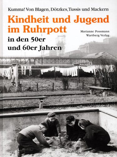 Ruhrpott - Unsere Kindheit und Jugend in den 50er und 60er Jahren: Kumma! Von Blagen, Dötzkes, Tussis und Mackern Politics & History