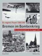 Es regnet Feuer! Bremen im Bombenkrieg 1940 bis 1945: Die Schreckensnacht vom 18. August 1944 Politics & History
