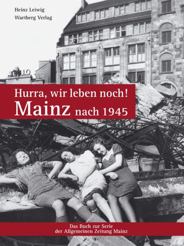 Hurra, wir leben noch! Mainz nach 1945: Das Buch zur Serie der Allgemeinen Zeitung Mainz German history