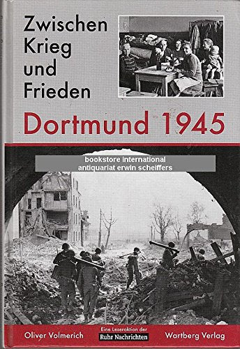 Zwischen Krieg und Frieden - Dortmund 1945: Das Buch zur Serie der Ruhr Nachrichten Memories