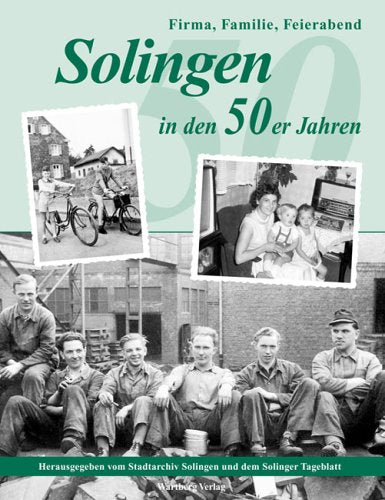 Solingen in den 50er Jahren. Firma, Familie, Feierabend: Firma, Familie, Feierabend. Hrsg. v. Stadtarchiv Solingen u. d. Solinger Tageblatt Politics & History