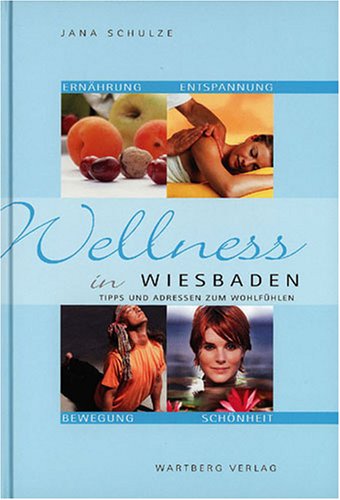 Wellness in Wiesbaden - Tipps und Adressen zum Wohlfühlen: Tipps und Adressen zum Wohlfühlen. Ernährung, Entspannung, Bewegung, Schönheit Lifestyle