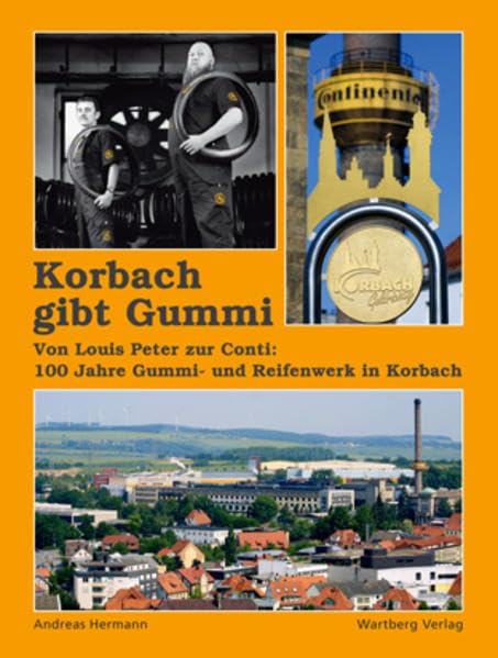 Korbach gibt Gummi - Von Louis Peter zur Conti: 100 Jahre Gummi und Reifenwerk in Korbach Business & Technology