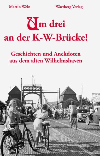 Um drei an der K-W-Brücke! Geschichten und Anekdoten aus dem alten Wilhelmshaven Politics & History