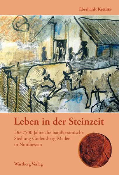 Leben in der Steinzeit. Die 7500 Jahre alte bandkeramische Siedlung Gudensberg-Maden in Nordhessen (Sonstiges) Travel