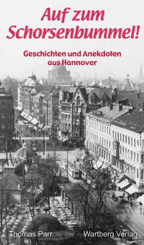 Auf zum Schorsenbummel - Geschichten und Anekdoten aus dem alten Hannover: Geschichten und Anekdoten aus Hannover Memories