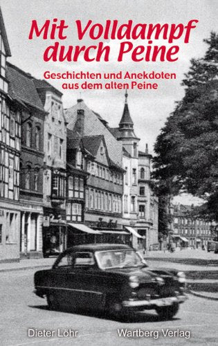 Mit Volldampf durch Peine: Geschichten und Anekdoten aus dem alten Peine Politics & History