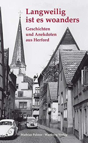 Langweilig ist es woanders. Geschichten und Anekdoten aus Herford Politics & History