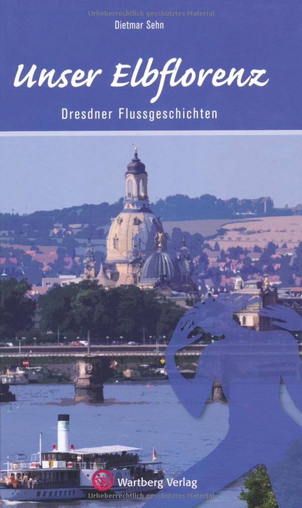 Unser Elbflorenz - Dresdner Flussgeschichten Politics & History