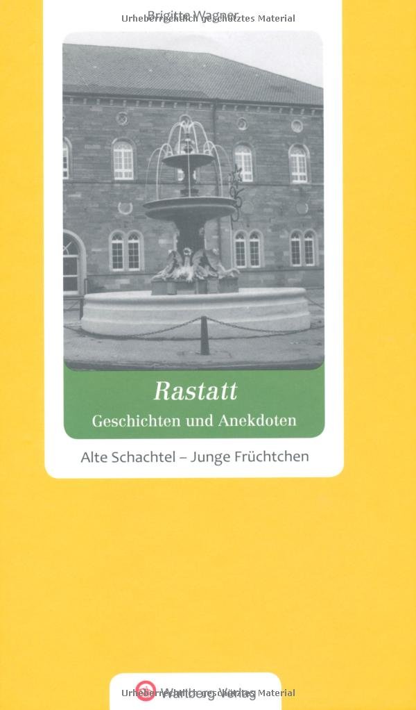 Rastatt - Geschichten und Anekdoten. Alte Schachteln - Junge Früchtchen Essays & Short Stories