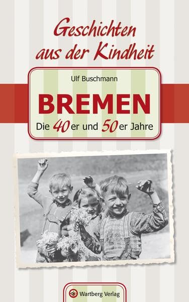 Geschichten und Anekdoten: Bremen - Die 40er und 50er Jahre. Geschichten aus der Kindheit Essays & Short Stories