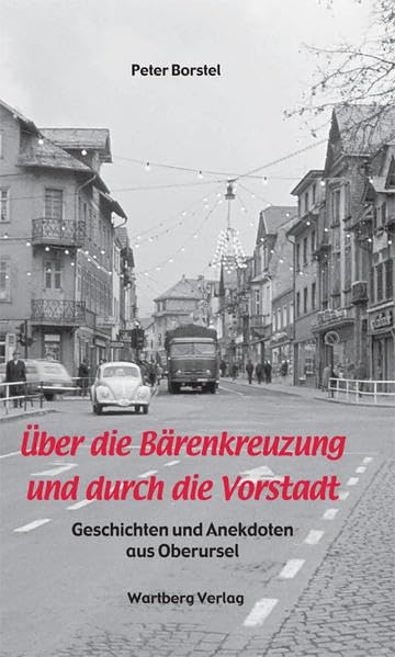 Über die Bärenkreuzung und durch die Vorstadt - Geschichten und Anekdoten aus Oberursel Essays & Short Stories