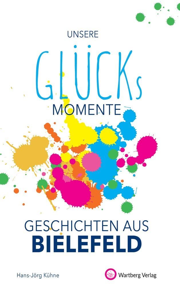 Unsere Glücksmomente - Geschichten aus Bielefeld (Glücksgeschichten) Essays & Short Stories