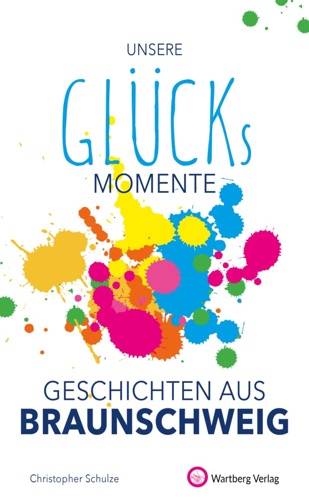 Unsere Glücksmomente - Geschichten aus Braunschweig (Glücksgeschichten) Essays & Short Stories